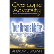 Overcome Adversity Your Dreams Matter by Brown, Andrew L., 9780976563938
