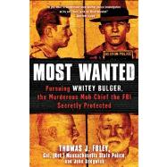 Most Wanted Pursuing Whitey Bulger, the Murderous Mob Chief the FBI Secretly Protected by Foley, Thomas J.; Sedgwick, John, 9781451663938
