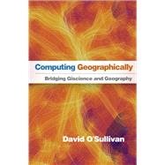 Computing Geographically Bridging GIScience and Geography by O'Sullivan, David, 9781462553938