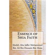 Essence of Shia Faith by Bin Musa, Abu Jaffer Mohammed Bin Ali Bin Hussain, 9781502833938