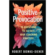 Positive Provocation 25 Questions to Elevate Your Coaching Practice by Biswas-Diener, Robert, 9781523003938