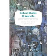 Cultural Studies 50 Years On History, Practice and Politics by Connell, Kieran; Hilton, Matthew, 9781783483938