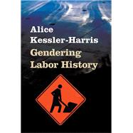 Gendering Labor History by Kessler-Harris, Alice, 9780252073939