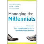 Managing the Millennials : Discover the Core Competencies for Managing Today's Workforce by Espinoza, Chip; Ukleja, Mick; Rusch, Craig, 9780470563939
