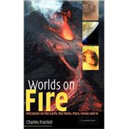 Worlds on Fire: Volcanoes on the Earth, the Moon, Mars, Venus and Io by Charles Frankel, 9780521803939