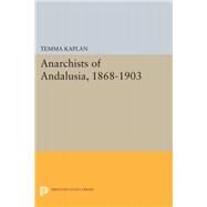 Anarchists of Andalusia 1868-1903 by Kaplan, Temma, 9780691643939