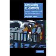 Genealogies of Citizenship: Markets, Statelessness, and the Right to Have Rights by Margaret R. Somers, 9780521793940