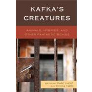 Kafka's Creatures Animals, Hybrids, and Other Fantastic Beings by Lucht, Marc; Yarri, Donna; Baer, Andrea; Bauer, Esther K.; Bruyker, Melissa De; Ford, Thomas H.; Kriesberg, Hadea Nell; Harel, Naama; Helms, Eleanor; Mller, Burkhard; Norris, Margot; Reynaga, Tahia Thaddeus; Sussman, Henry; Swinford, Dean; Tyler, Tom, 9780739143940