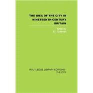The Idea of the City in Nineteenth-Century Britain by Coleman,B.I.;Coleman,B.I., 9781138873940