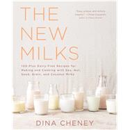 The New Milks 100-Plus Dairy-Free Recipes for Making and Cooking with Soy, Nut, Seed, Grain, and Coconut Milks by Cheney, Dina, 9781501103940