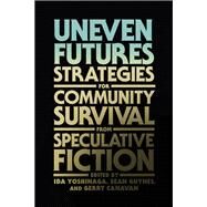 Uneven Futures Strategies for Community Survival from Speculative Fiction by Yoshinaga, Ida; Guynes, Sean; Canavan, Gerry, 9780262543941