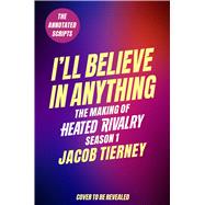 I'll Believe in Anything The Making of Heated Rivalry Season 1 (The Annotated Scripts) by Tierney, Jacob; Reid, Rachel, 9780316613941