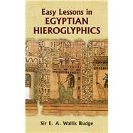 Easy Lessons in Egyptian Hieroglyphics by Budge, E. A. Wallis, 9780486213941