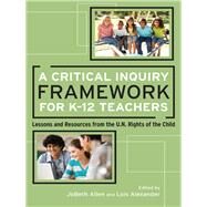 A Critical Inquiry Framework for K-12 Teachers by Allen, Jobeth; Alexander, Lois, 9780807753941