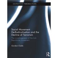Social Movement De-Radicalisation and the Decline of Terrorism: The Morphogenesis of the Irish Republican Movement by Clubb; Gordon, 9781138933941