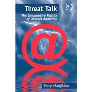 Threat Talk: The Comparative Politics of Internet Addiction by Manjikian,Mary, 9781409433941