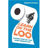 Learn on the Loo Making Your Me Time More Productive by Donald, Graeme, 9781782433941