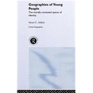The Geographies of Young People: The Morally Contested Spaces of Identity by Aitken,Stuart C, 9780415223942