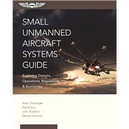 Small Unmanned Aircraft Systems Guide Exploring Designs, Operations, Regulations, and Economics by Terwilliger, Brent; Ison, David C.; Robbins, John; Vincenzi, Dennis, 9781619543942