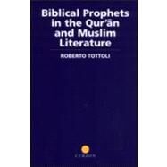 Biblical Prophets in the Qur'an and Muslim Literature by Tottoli; Roberto, 9780700713943