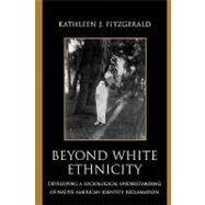 Beyond White Ethnicity Developing a Sociological Understanding of Native American Identity Reclamation by Fitzgerald, Kathleen J., 9780739113943