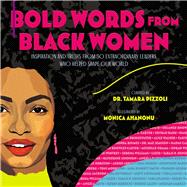 Bold Words from Black Women Inspiration and Truths from 50 Extraordinary Leaders Who Helped Shape Our World by Pizzoli, Tamara; Ahanonu, Monica, 9781534463943