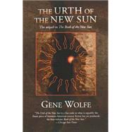 The Urth of the New Sun The sequel to 'The Book of the New Sun' by Wolfe, Gene, 9780312863944
