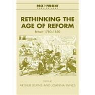 Rethinking the Age of Reform: Britain 1780–1850 by Edited by Arthur Burns , Joanna Innes, 9780521823944