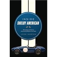 Inside Shelby American Wrenching and Racing with Carroll Shelby in the 1960s by Morton, John, 9780760343944