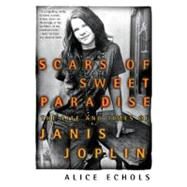 Scars of Sweet Paradise The Life and Times of Janis Joplin by Echols, Alice, 9780805053944