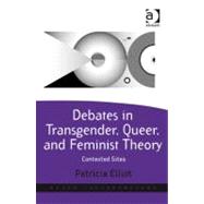 Debates in Transgender, Queer, and Feminist Theory: Contested Sites by Elliot, Patricia, 9781409403944