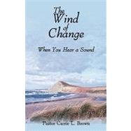 The Wind of Change: When You Hear a Sound by Brown, Pastor Carrie L., 9781438973944