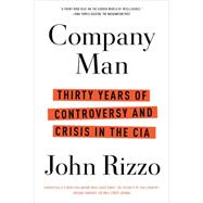Company Man Thirty Years of Controversy and Crisis in the CIA by Rizzo, John, 9781451673944