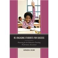 Re-Engaging Students for Success Planning for the Education Teaching Performance Assessment by Velsor, Kathleen G., 9781475813944