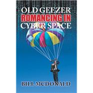 Old Geezer Romancing in Cyberspace by McDonald, Bill, 9781984533944