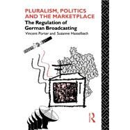 Pluralism, Politics and the Marketplace: The Regulation of German Broadcasting by Porter; Vincent, 9780415053945