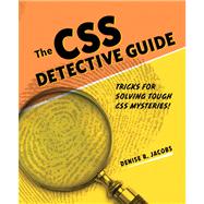 CSS Detective Guide Tricks for solving tough CSS mysteries, The by Jacobs, Denise R., 9780321683946