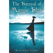 The Betrayal of Maggie Blair by Laird, Elizabeth, 9780547573946