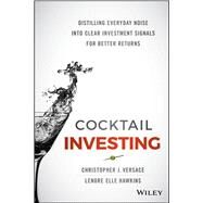 Cocktail Investing Distilling Everyday Noise into Clear Investment Signals for Better Returns by Versace, Christopher J.; Hawkins, Lenore Elle, 9781119003946