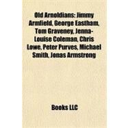 Old Arnoldians : Jimmy Armfield, George Eastham, Tom Graveney, Jenna-Louise Coleman, Chris Lowe, Peter Purves, Michael Smith, Jonas Armstrong by , 9781155883946