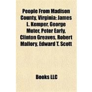 People from Madison County, Virgini : James L. Kemper, George Muter, Peter Early, Clinton Greaves, Robert Mallory, Edward T. Scott by , 9781157003946