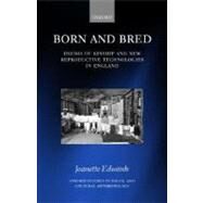 Born and Bred Idioms of Kinship and New Reproductive Technologies in England by Edwards, Jeanette, 9780198233947