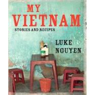 My Vietnam Stories And Recipes by Nguyen, Luke, 9780762773947