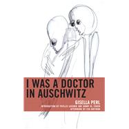 I Was a Doctor in Auschwitz by Perl, Gisella; Lassner, Phyllis; Cohen, Danny M.; Hoffman, Eva, 9781498583947