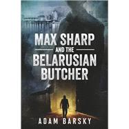 MAX SHARP AND THE BELARUSIAN BUTCHER by BARSKY, ADAM, 9781667873947