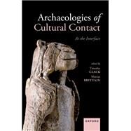 Archaeologies of Cultural Contact At the Interface by Clack, Timothy; Brittain, Marcus, 9780199693948