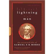 Lightning Man The Accursed Life Of Samuel F.b. Morse by Silverman, Kenneth, 9780306813948