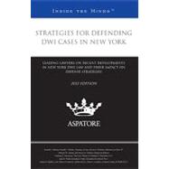 Strategies for Defending DWI Cases in New York, 2012 Ed : Leading Lawyers on Recent Developments in New York DWI Law and Their Impact on Defense Strategies (Inside the Minds) by , 9780314283948