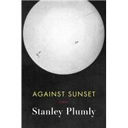 Against Sunset Poems by Plumly, Stanley, 9780393253948