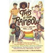 This Is Our Rainbow 16 Stories of Her, Him, Them, and Us by Locke, Katherine; Melleby, Nicole, 9780593303948